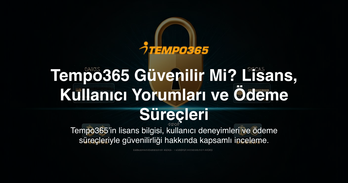 Tempo365 Güvenilir Mi? Lisans, Kullanıcı Yorumları ve Ödeme Süreçleri