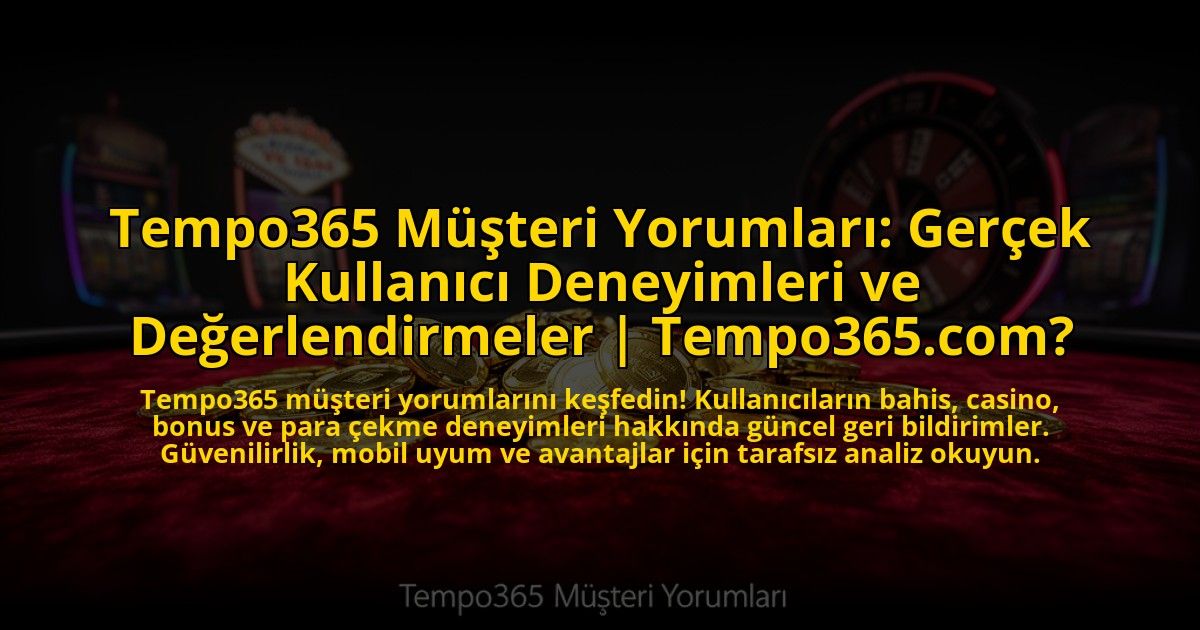 Tempo365-Musteri-Yorumlari-Gercek-Kullanici-Deneyimleri-ve-Degerlendirmeler-Tempo365com-overlay-1773084292.jpg